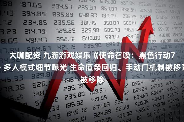 大咖配资 九游游戏娱乐《使命召唤：黑色行动7》多人模式细节曝光 生命值条回归、手动门机制被移除
